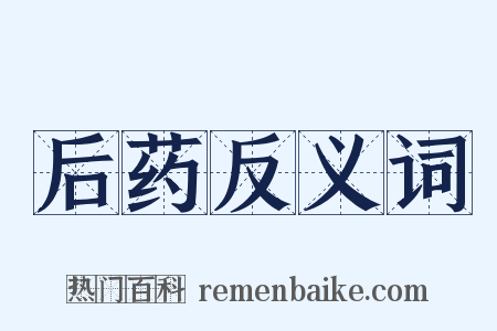 后药反义词是什么意思的图片